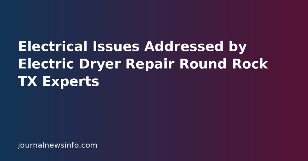 Electrical Issues Addressed by Electric Dryer Repair Round Rock TX Experts Electrical Issues Addressed by Electric Dryer Repair Round Rock TX Experts